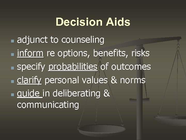 Decision Aids adjunct to counseling n inform re options, benefits, risks n specify probabilities