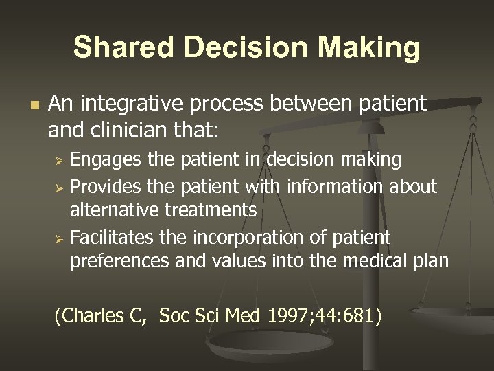 Shared Decision Making n An integrative process between patient and clinician that: Engages the