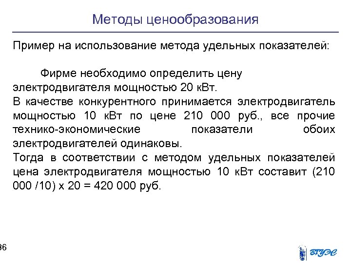 36 Методы ценообразования Пример на использование метода удельных показателей: Фирме необходимо определить цену электродвигателя