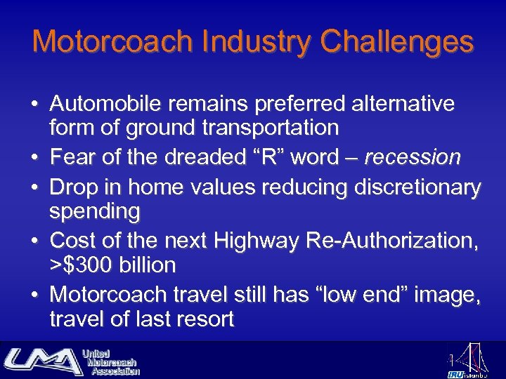 Motorcoach Industry Challenges • Automobile remains preferred alternative form of ground transportation • Fear