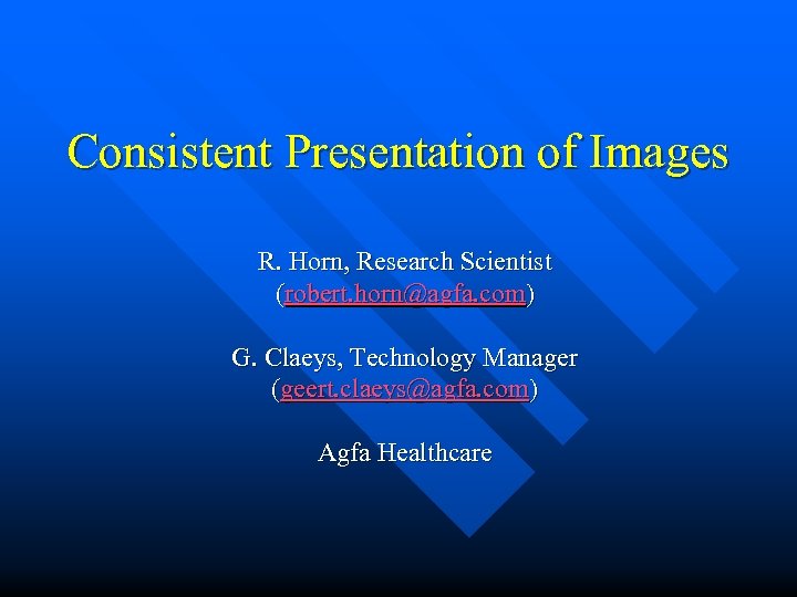 Consistent Presentation of Images R. Horn, Research Scientist (robert. horn@agfa. com) G. Claeys, Technology