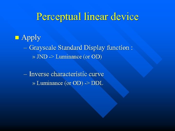 Perceptual linear device n Apply – Grayscale Standard Display function : » JND ->
