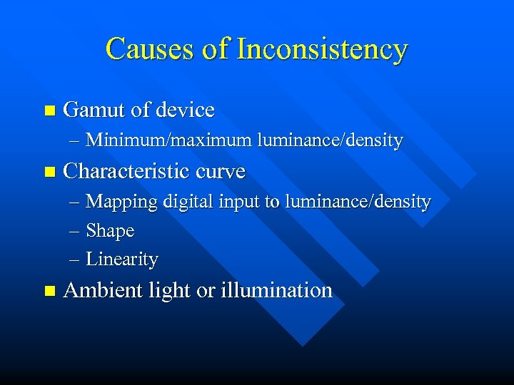Causes of Inconsistency n Gamut of device – Minimum/maximum luminance/density n Characteristic curve –