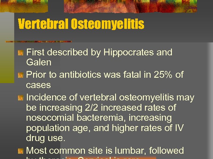 Vertebral Osteomyelitis First described by Hippocrates and Galen Prior to antibiotics was fatal in