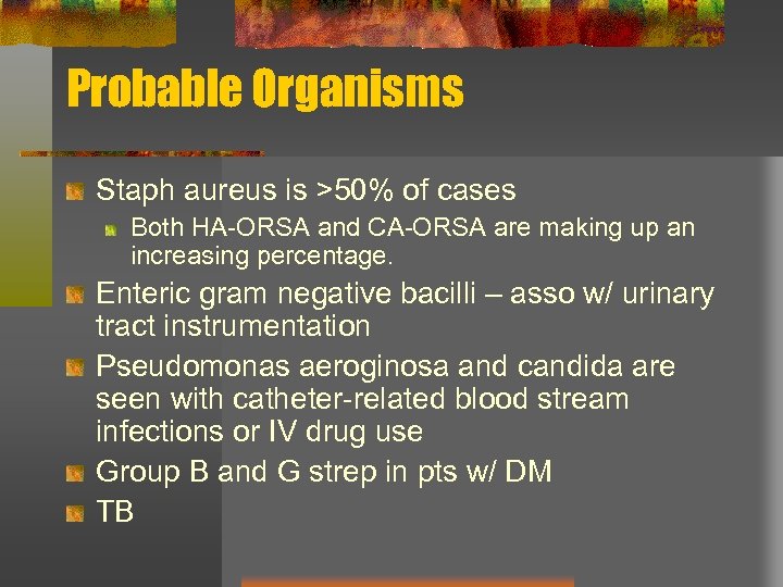 Probable Organisms Staph aureus is >50% of cases Both HA-ORSA and CA-ORSA are making
