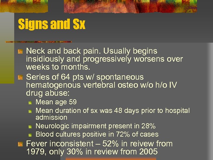 Signs and Sx Neck and back pain. Usually begins insidiously and progressively worsens over