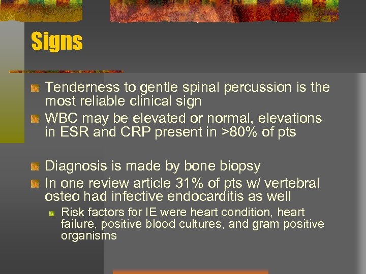 Signs Tenderness to gentle spinal percussion is the most reliable clinical sign WBC may