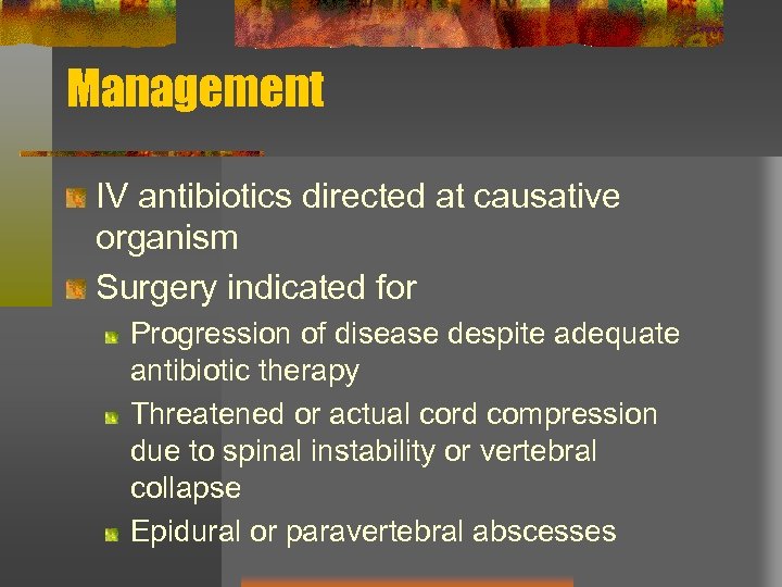Management IV antibiotics directed at causative organism Surgery indicated for Progression of disease despite