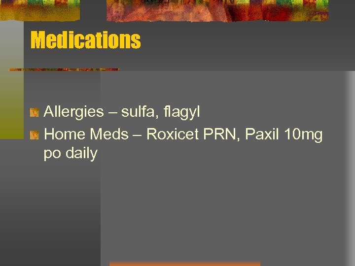 Medications Allergies – sulfa, flagyl Home Meds – Roxicet PRN, Paxil 10 mg po