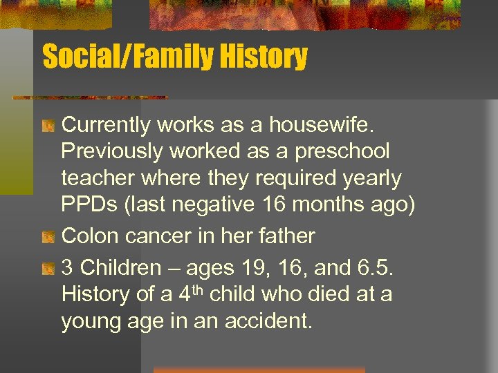 Social/Family History Currently works as a housewife. Previously worked as a preschool teacher where