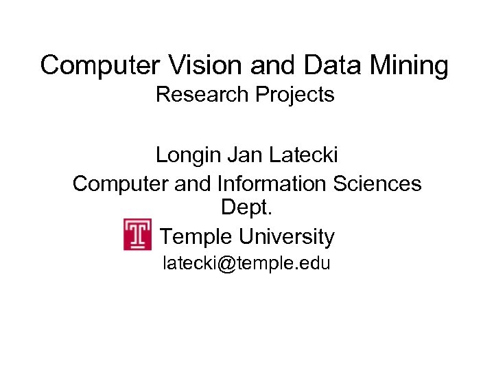 Computer Vision and Data Mining Research Projects Longin Jan Latecki Computer and Information Sciences