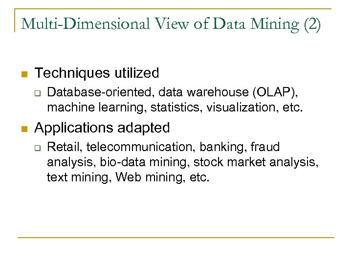 Multi-Dimensional View of Data Mining (2) n Techniques utilized q n Database-oriented, data warehouse