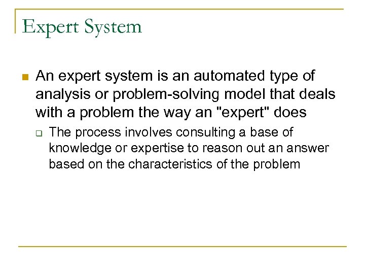 Expert System n An expert system is an automated type of analysis or problem-solving