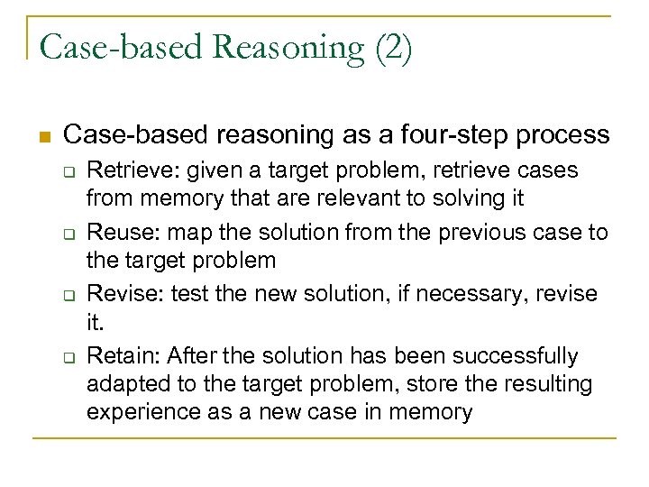 Case-based Reasoning (2) n Case-based reasoning as a four-step process q q Retrieve: given