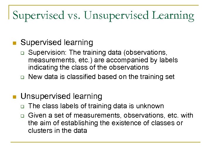 Supervised vs. Unsupervised Learning n Supervised learning q q n Supervision: The training data