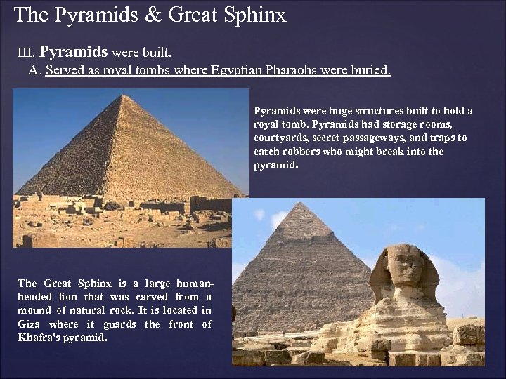 The Pyramids & Great Sphinx III. Pyramids were built. A. Served as royal tombs