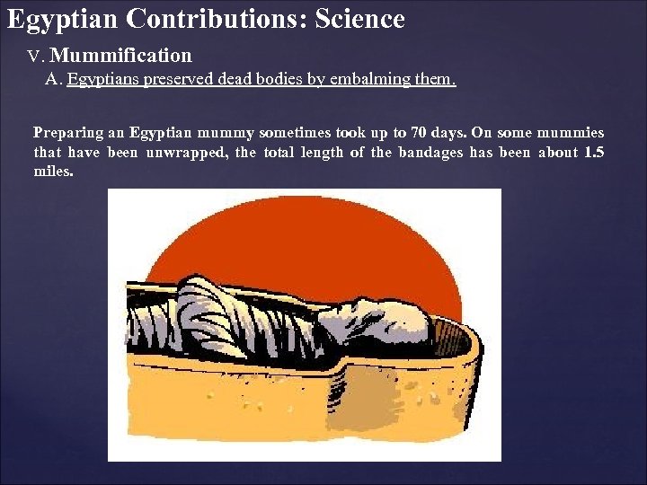 Egyptian Contributions: Science V. Mummification A. Egyptians preserved dead bodies by embalming them. Preparing