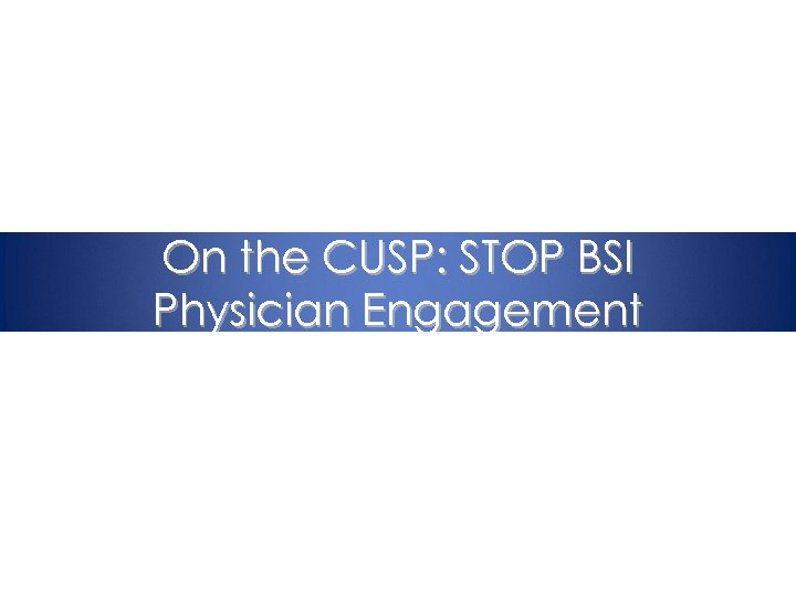 On the CUSP: STOP BSI Physician Engagement 