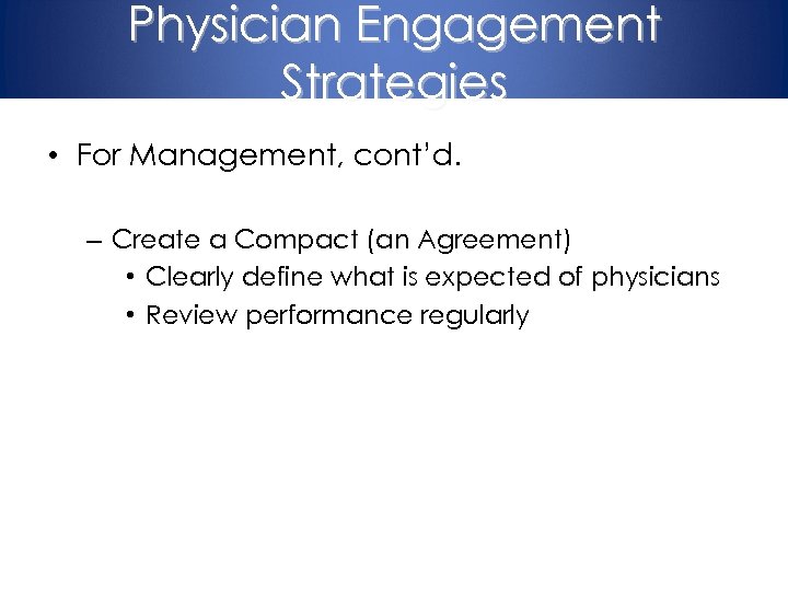 Physician Engagement Strategies • For Management, cont’d. – Create a Compact (an Agreement) •