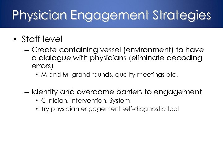 Physician Engagement Strategies • Staff level – Create containing vessel (environment) to have a