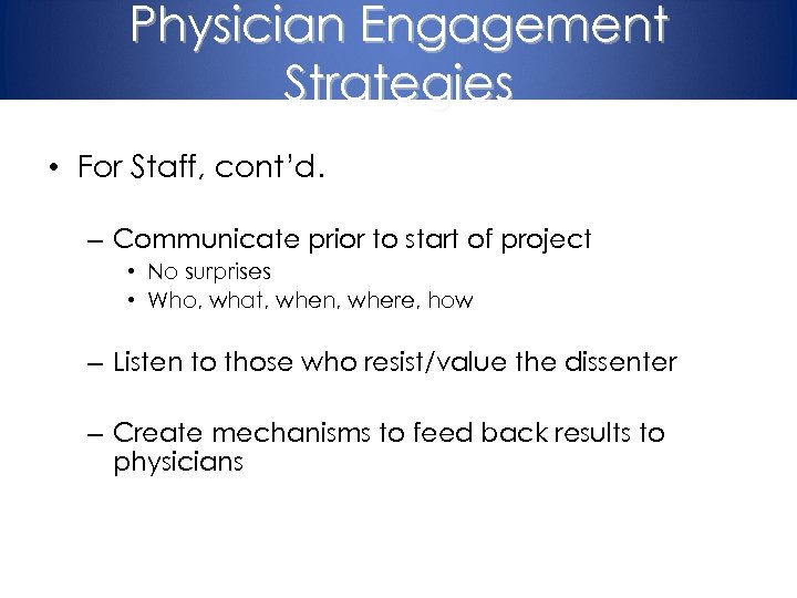 Physician Engagement Strategies • For Staff, cont’d. – Communicate prior to start of project