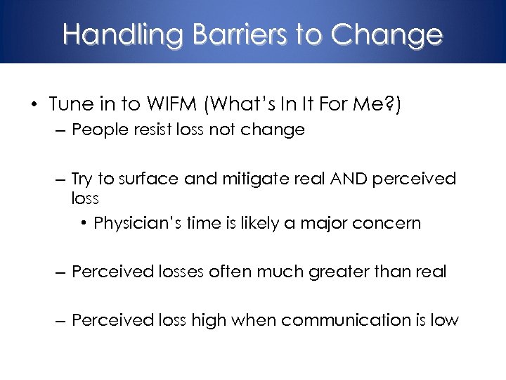 Handling Barriers to Change • Tune in to WIFM (What’s In It For Me?