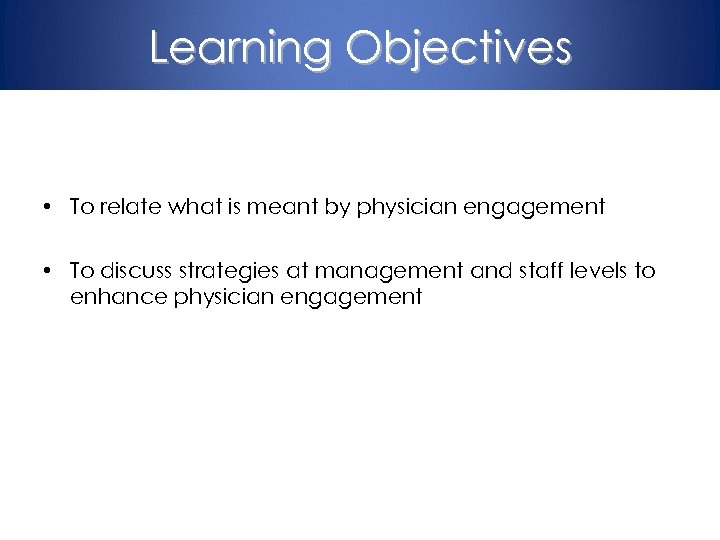 Learning Objectives • To relate what is meant by physician engagement • To discuss