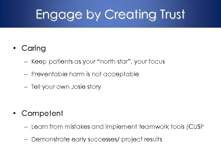 Engage by Creating Trust • Caring – Keep patients as your “north star”, your