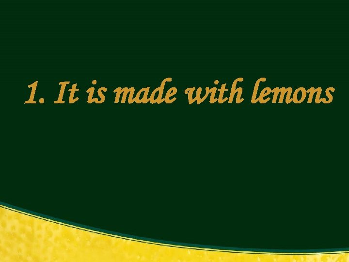 1. It is made with lemons 