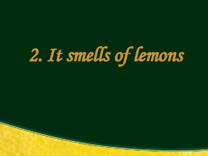 2. It smells of lemons 