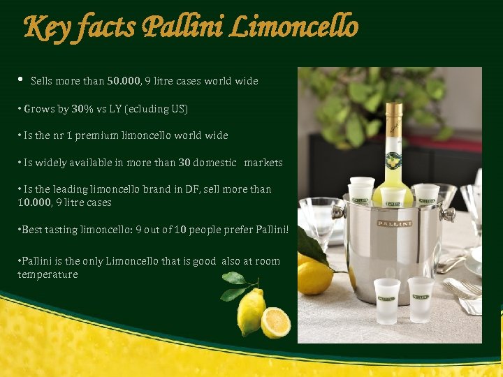 Key facts Pallini Limoncello • Sells more than 50. 000, 9 litre cases world