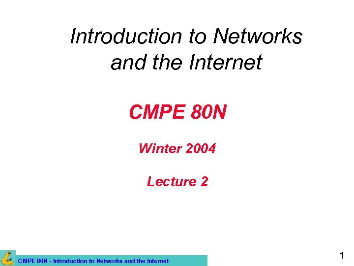 Introduction to Networks and the Internet CMPE 80 N Winter 2004 Lecture 2 CMPE