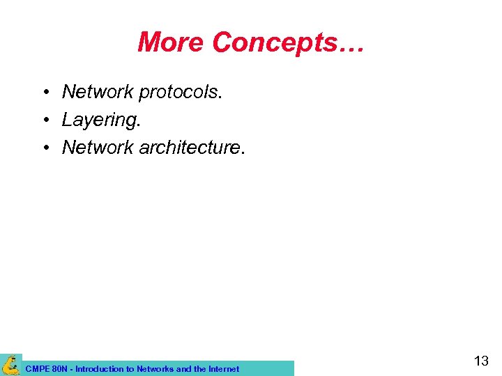 More Concepts… • Network protocols. • Layering. • Network architecture. CMPE 80 N -