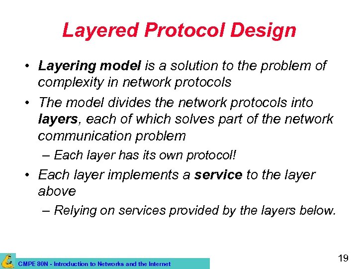 Layered Protocol Design • Layering model is a solution to the problem of complexity