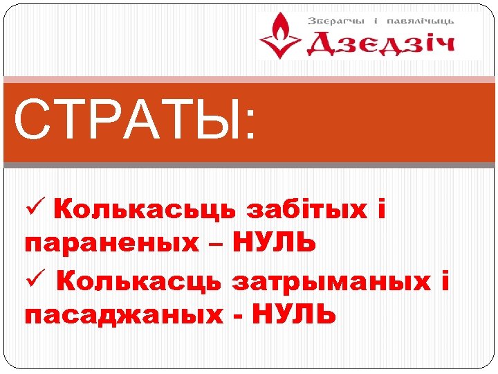 СТРАТЫ: ü Колькасьць забітых і параненых – НУЛЬ ü Колькасць затрыманых і пасаджаных -
