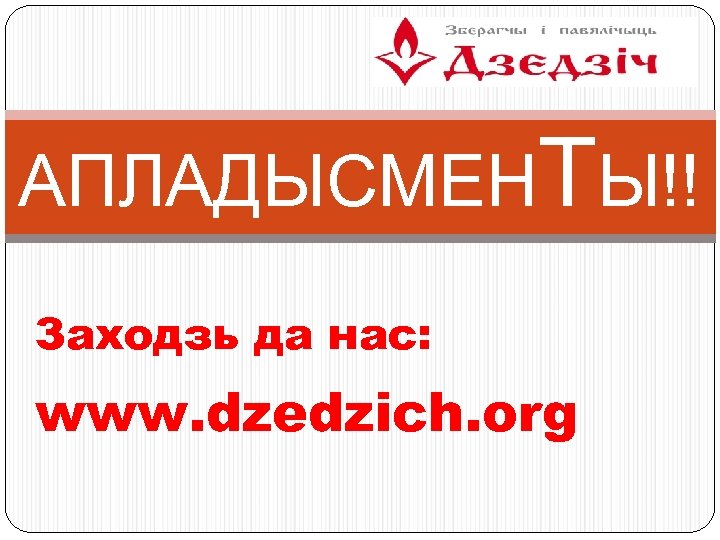 АПЛАДЫСМЕНТЫ!! Заходзь да нас: www. dzedzich. org 