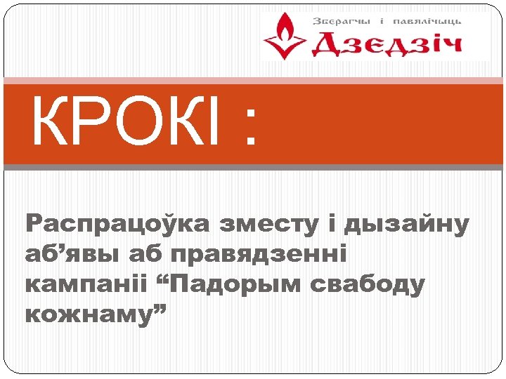 КРОКІ : Распрацоўка зместу і дызайну аб’явы аб правядзенні кампаніі “Падорым свабоду кожнаму” 