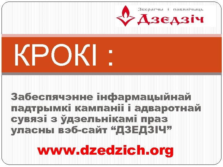 КРОКІ : Забеспячэнне інфармацыйнай падтрымкі кампаніі і адваротнай сувязі з ўдзельнікамі праз уласны вэб-сайт