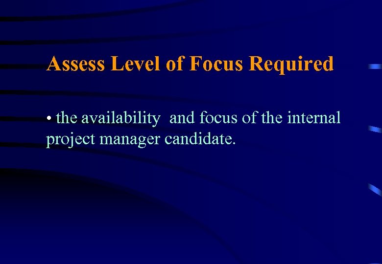 Assess Level of Focus Required • the availability and focus of the internal project