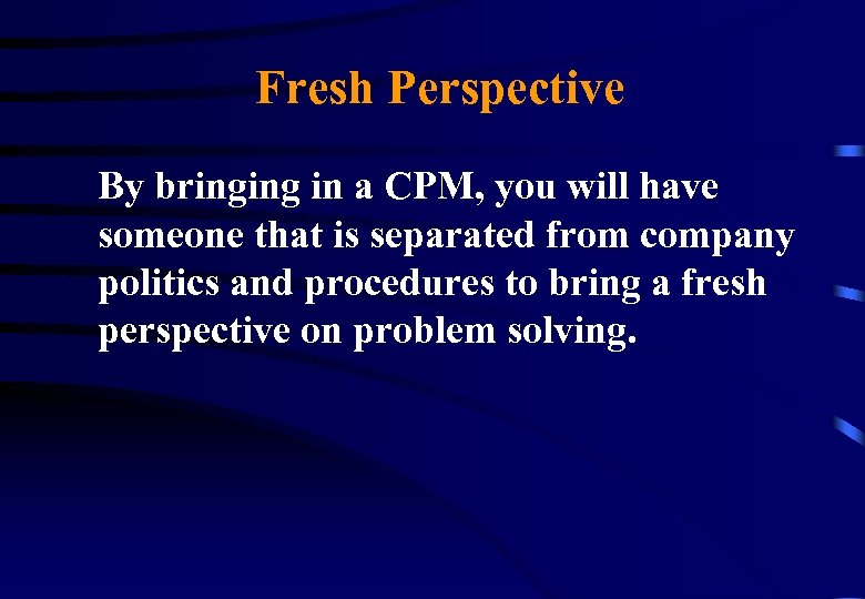 Fresh Perspective By bringing in a CPM, you will have someone that is separated