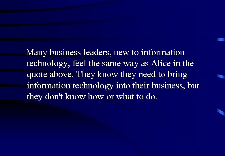 Many business leaders, new to information technology, feel the same way as Alice in