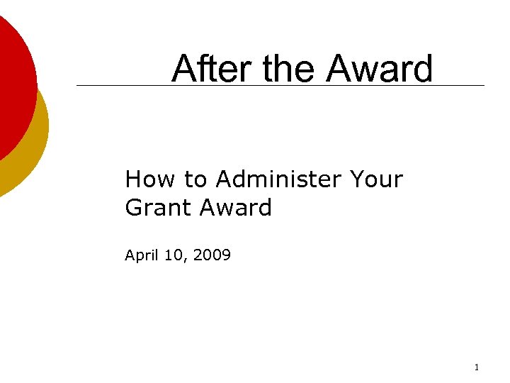After the Award How to Administer Your Grant Award April 10, 2009 1 