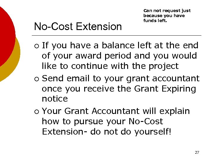 No-Cost Extension Can not request just because you have funds left. If you have