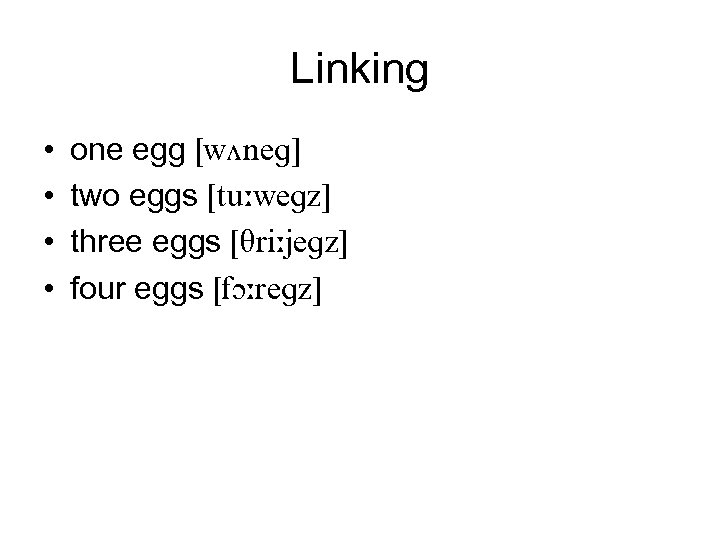 Linking • • one egg [w. Vneg] two eggs [tu; wegz] three eggs [Tri;