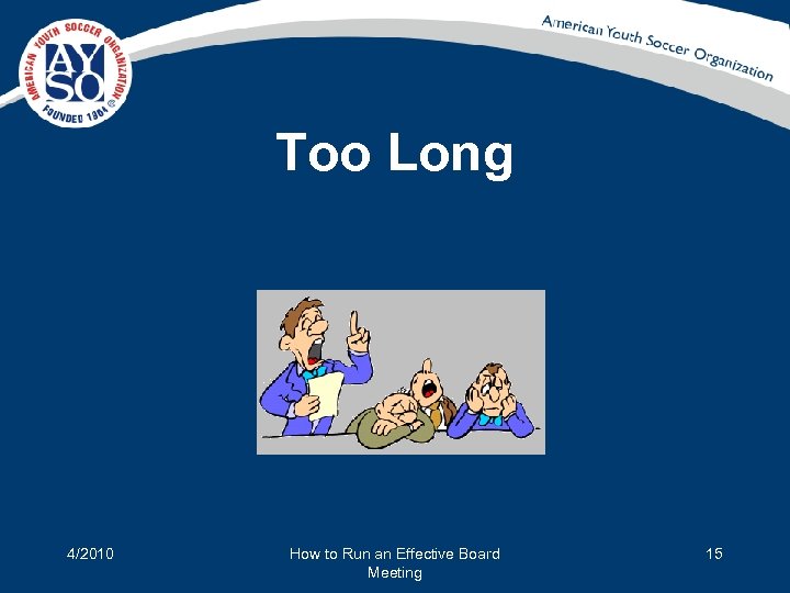 Too Long 4/2010 How to Run an Effective Board Meeting 15 