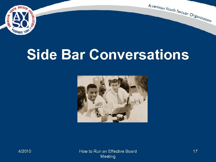 Side Bar Conversations 4/2010 How to Run an Effective Board Meeting 17 