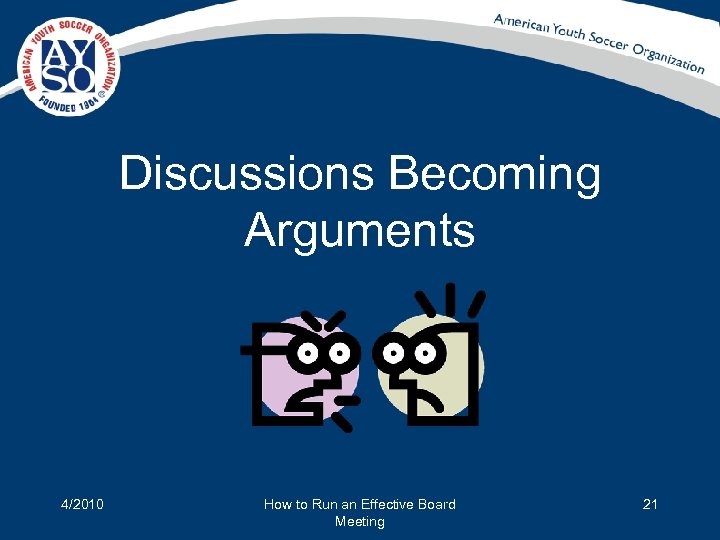 Discussions Becoming Arguments 4/2010 How to Run an Effective Board Meeting 21 