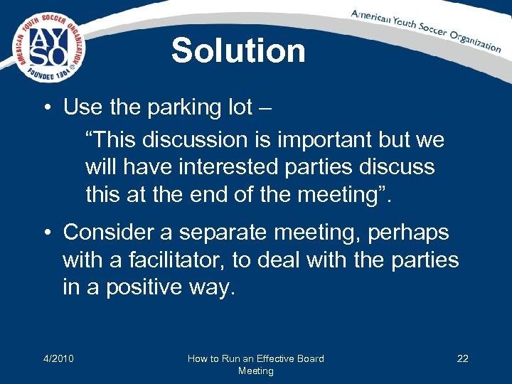 Solution • Use the parking lot – “This discussion is important but we will