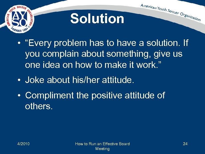 Solution • “Every problem has to have a solution. If you complain about something,