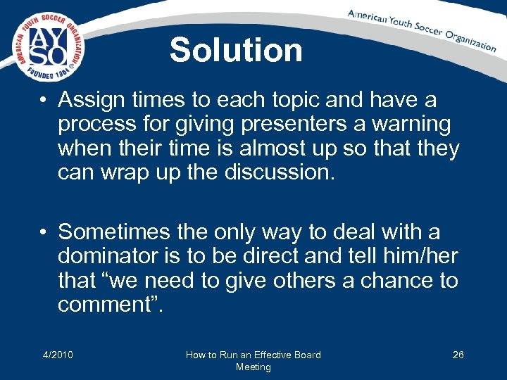Solution • Assign times to each topic and have a process for giving presenters